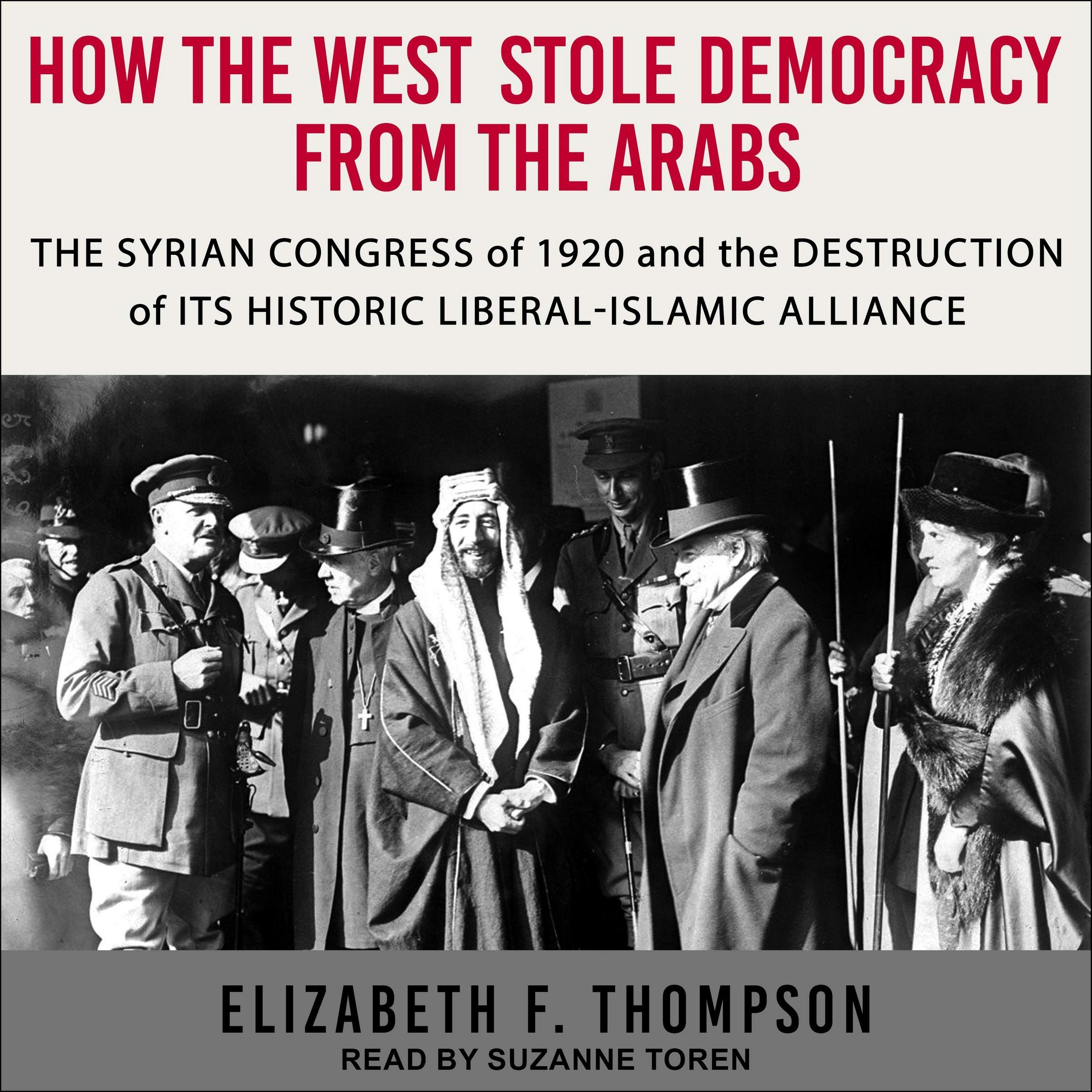 How the West Stole Democracy from the Arabs: The Syrian Congress of 1920 and the Destruction of its Historic Liberal-Islamic Alliance cd