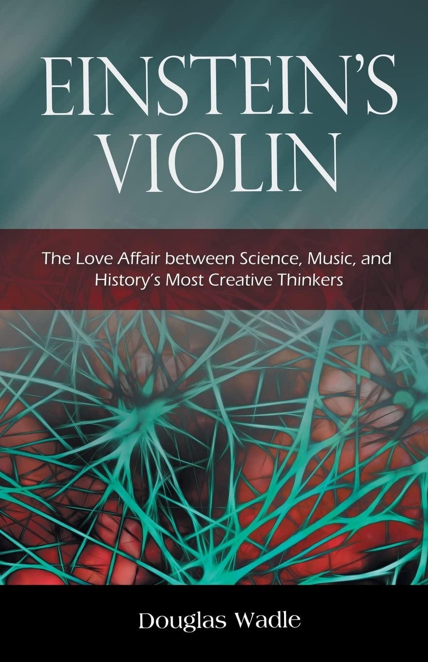 Einstein’s Violin: The Love Affair between Science, Music, and History’s Most Creative Thinkers Arts & Music