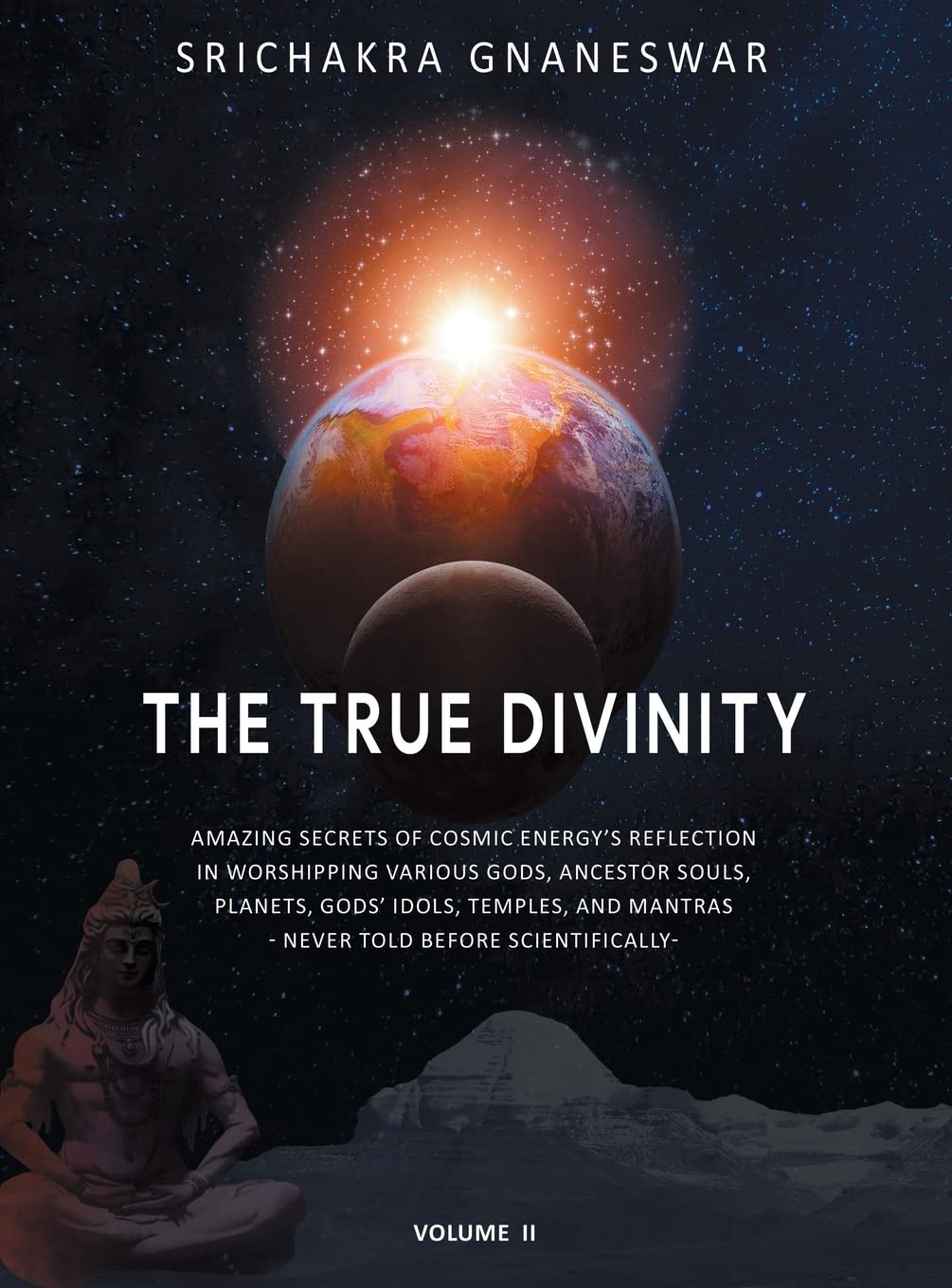 The True Divinity: Amazing Secrets of Cosmic Energy’s Reflection in Worshipping Various Gods, Ancestor Souls, Planets, Gods’ Idols, Temples and Mantras - Never Told Before Scientifically Religion & Esotericism