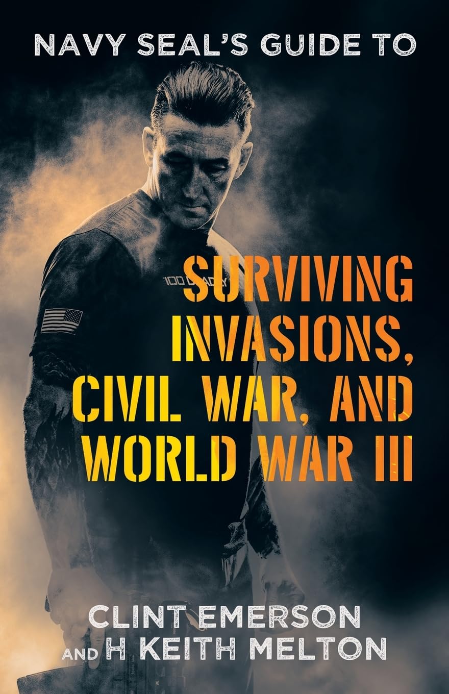 Navy SEAL's Guide to Surviving Invasions, Civil War, and World War III Politics & History