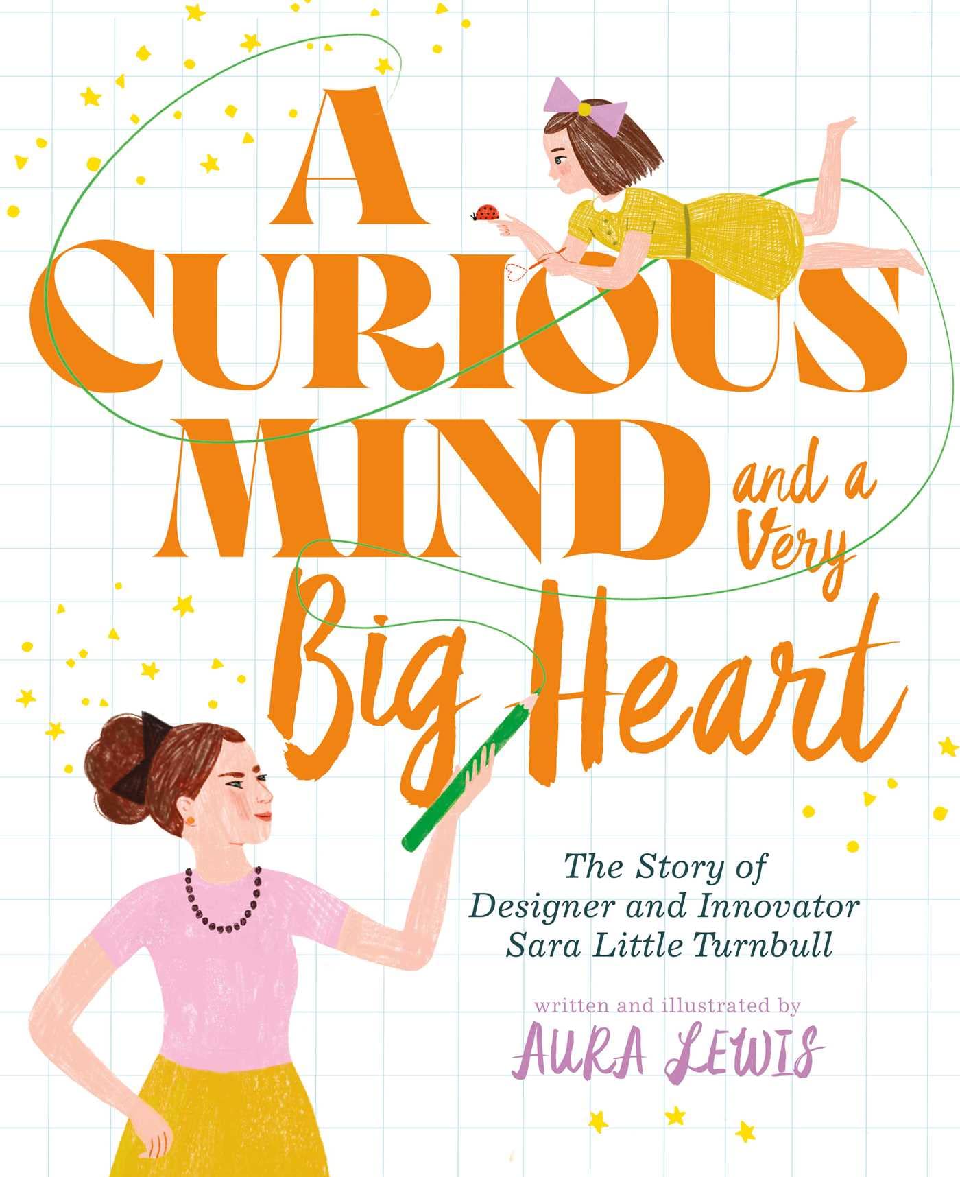 A Curious Mind and a Very Big Heart: The Story of Designer and Innovator Sara Little Turnbull Non-fiction