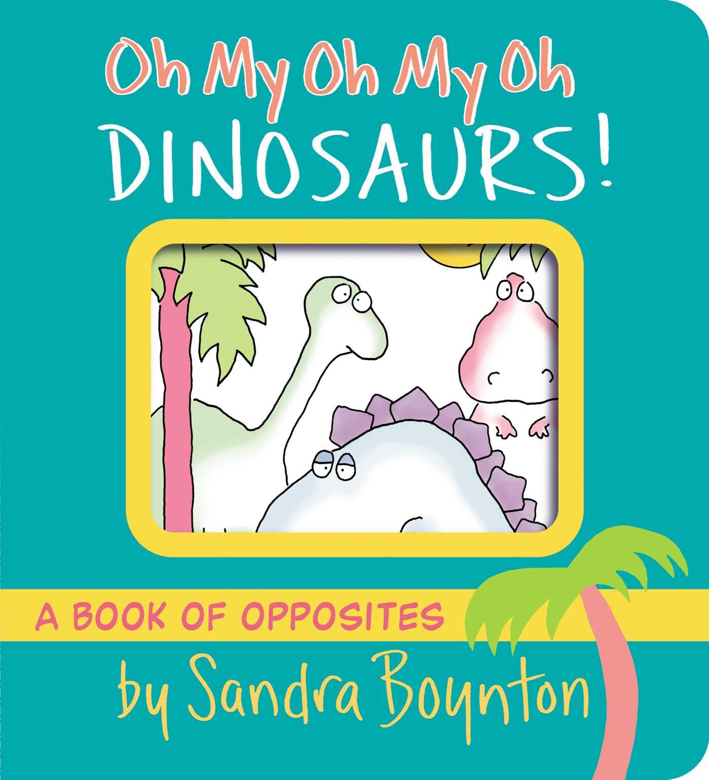 Oh My Oh My Oh Dinosaurs!: A Book of Opposites (Boynton on Board) Parents & Children