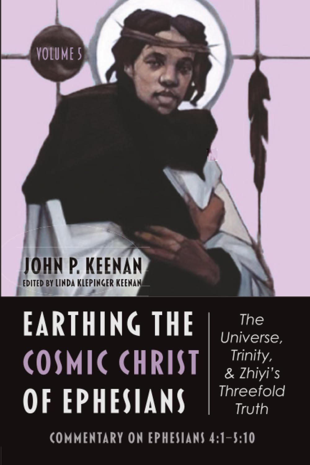 Earthing the Cosmic Christ of Ephesians-The Universe, Trinity, and Zhiyi's Threefold Truth, Volume 5 Philosophy
