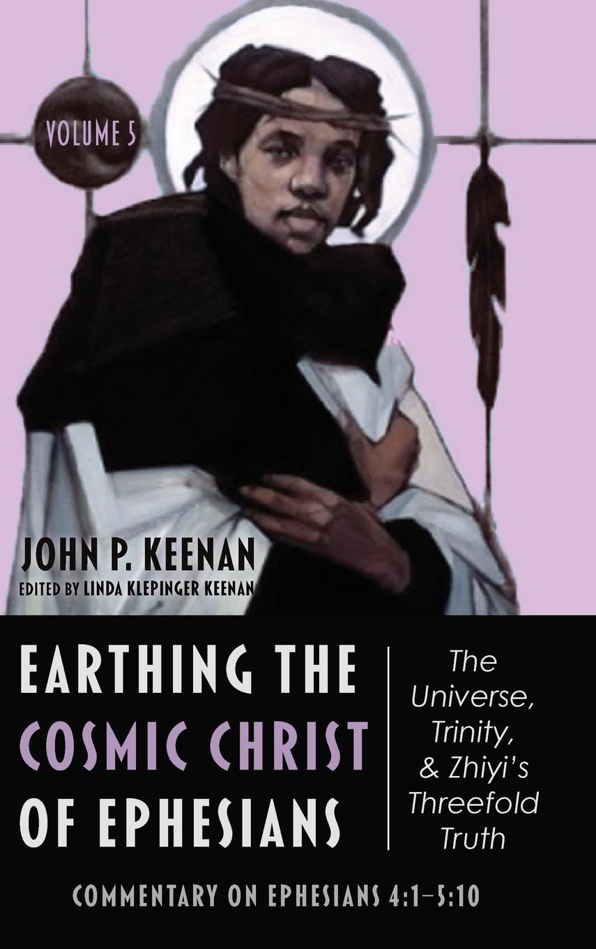 Earthing the Cosmic Christ of Ephesians-The Universe, Trinity, and Zhiyi's Threefold Truth, Volume 5 Philosophy
