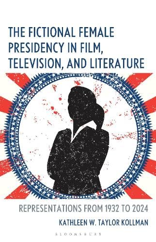 The Fictional Female Presidency in Film, Television, and Literature Media & Communication
