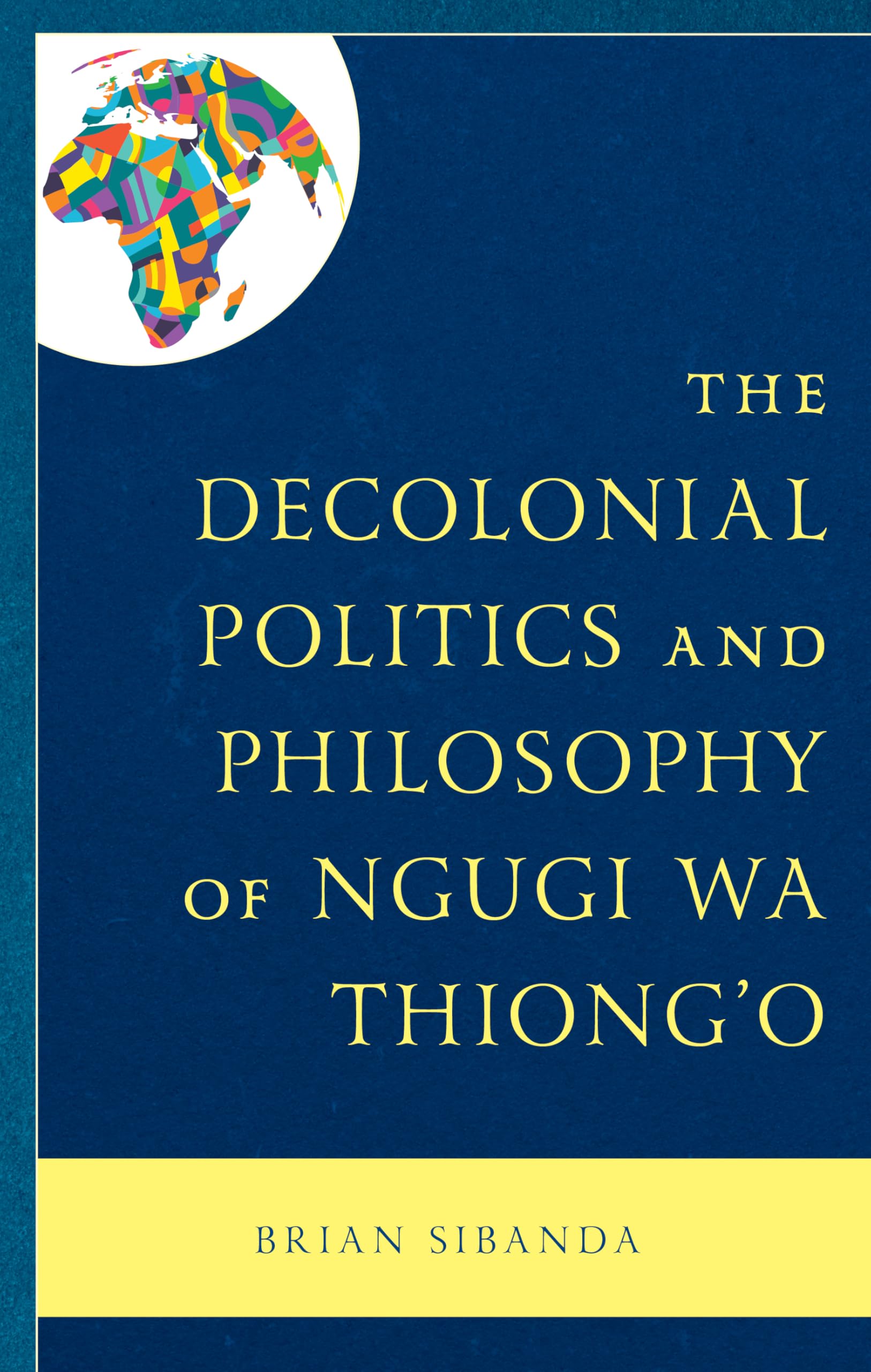 The Decolonial Politics and Philosophy of Ngugi wa Thiong'o Philosophy