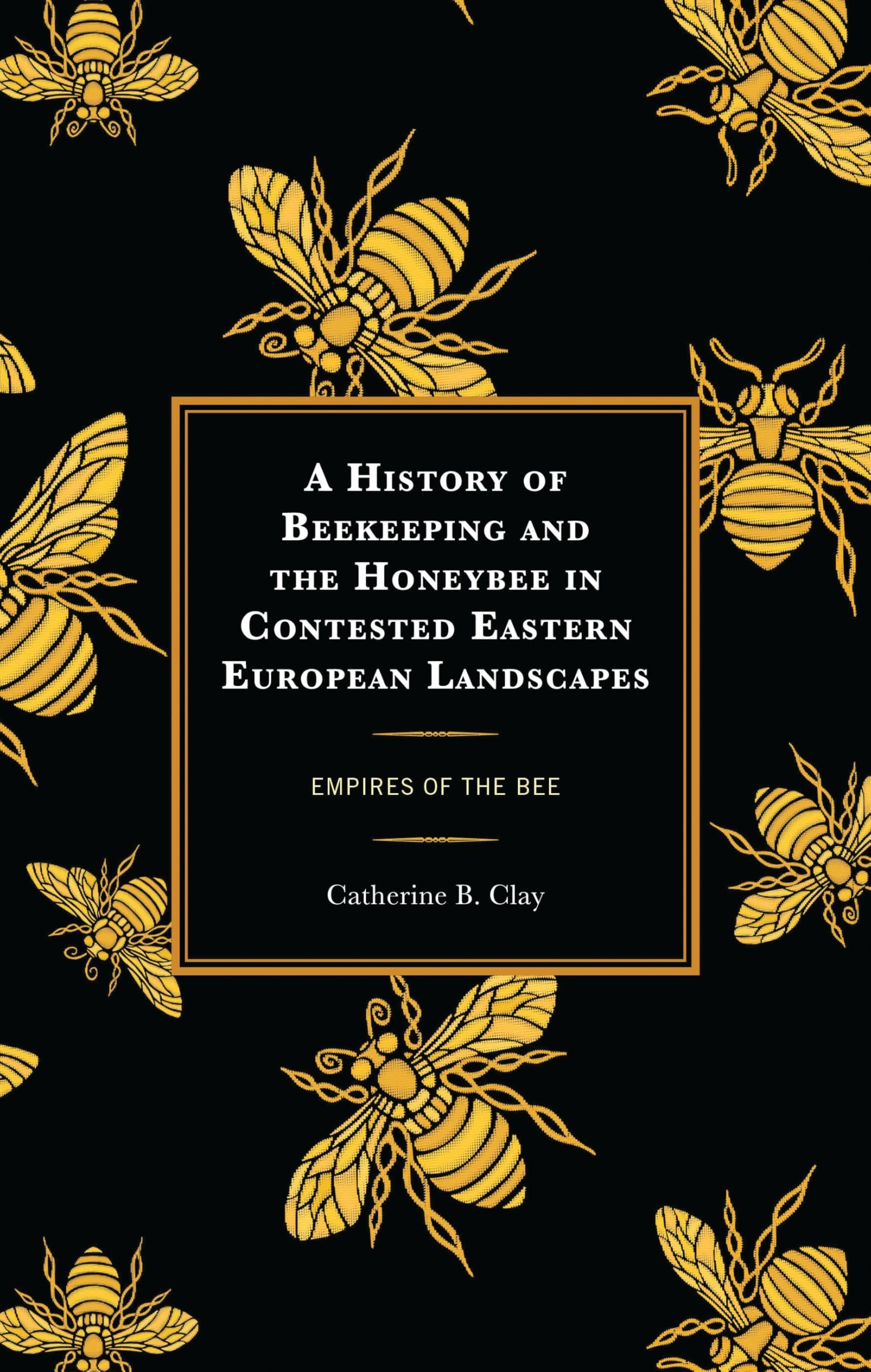 History of Beekeeping and the Honeybee in Contested Eastern European Landscapes Natural Sciences