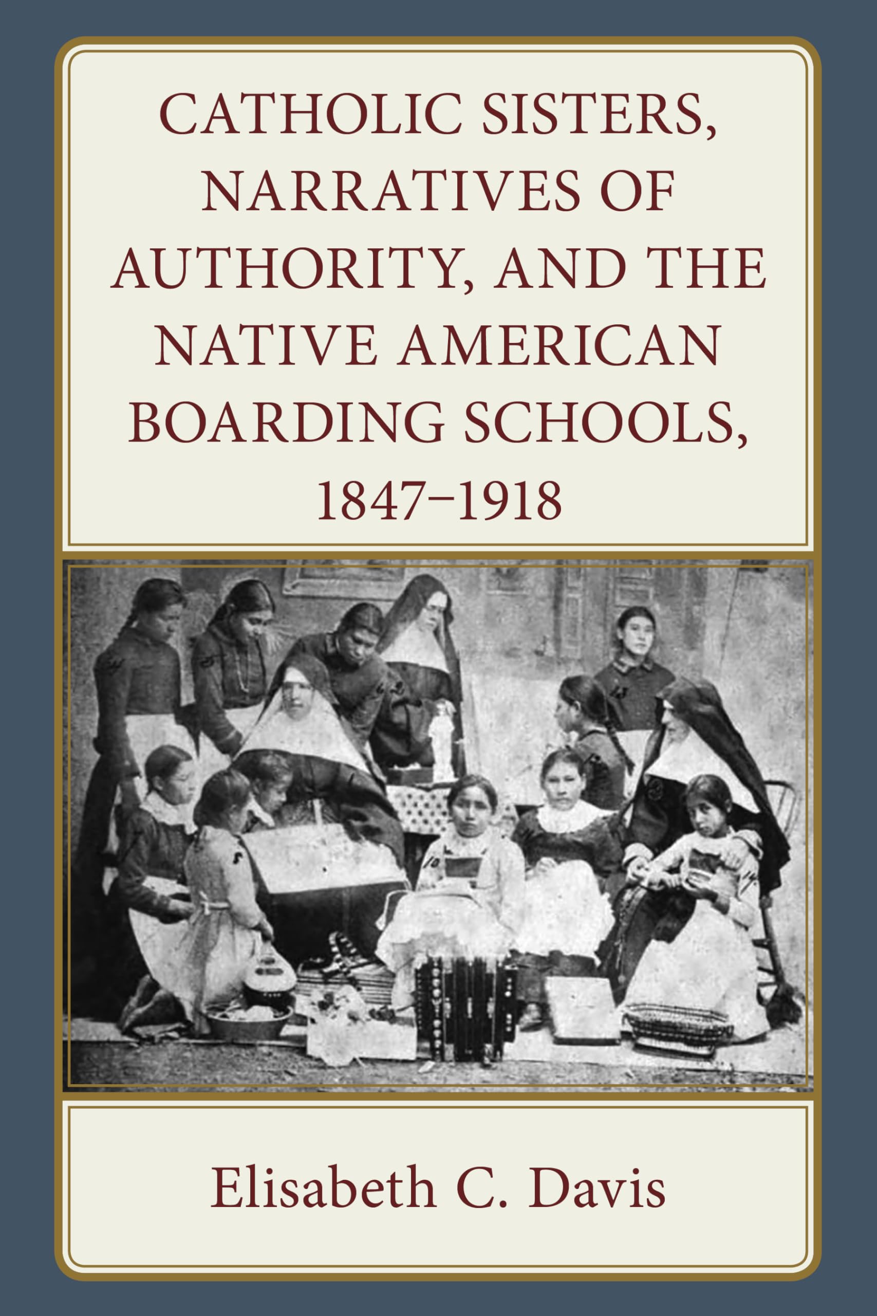Catholic Sisters, Narratives of Authority, and the Native American Boarding Schools, 1847-1918 Eroticism