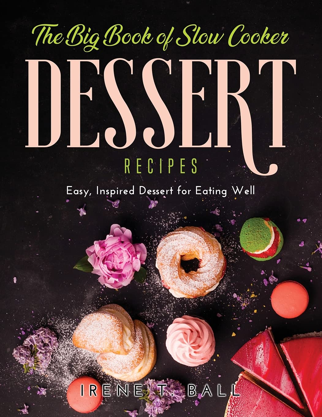 The Big Book of Slow Cooker Dessert Recipes: Easy, Inspired Dessert for Eating Well Medicine