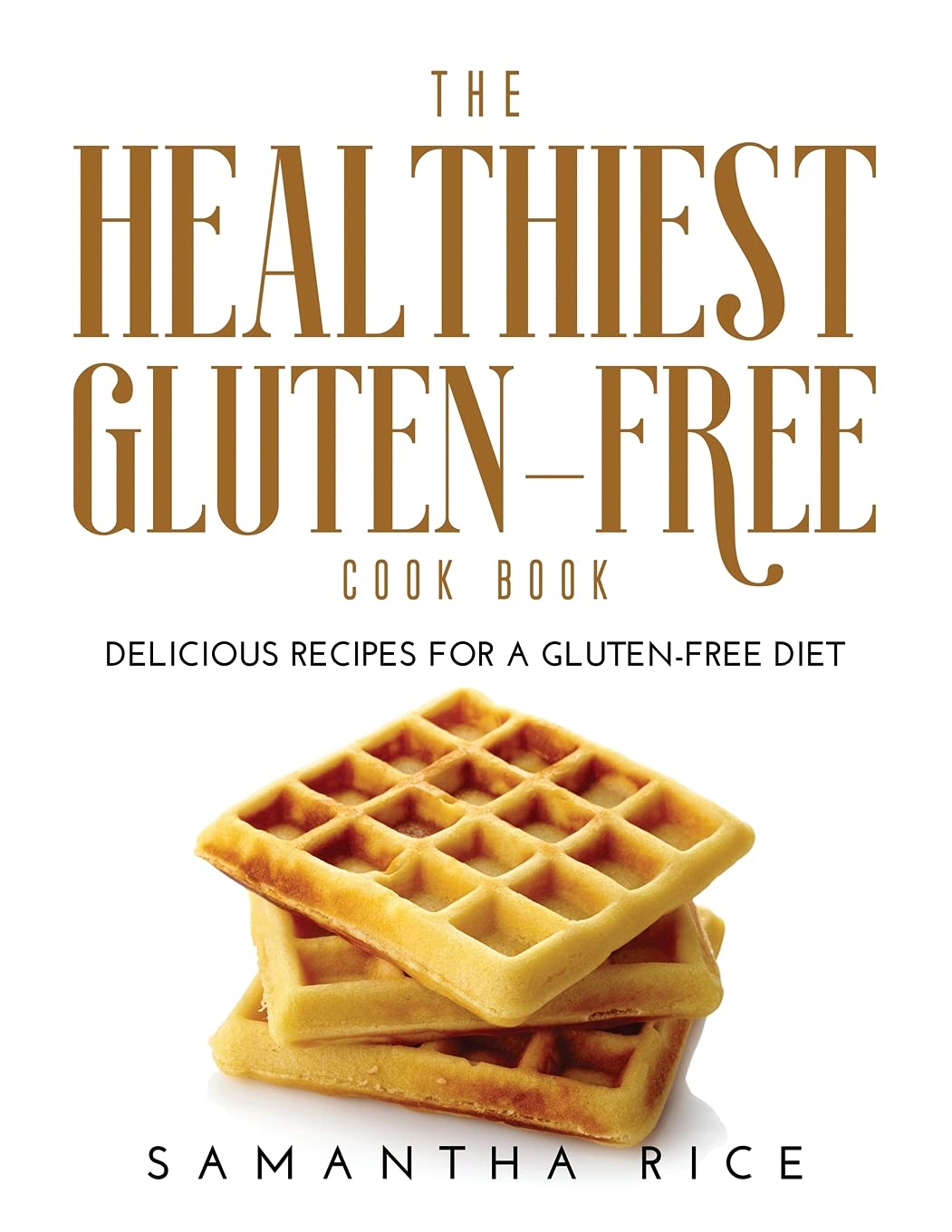 The Healthiest Gluten-Free Cookbook: Delicious Recipes for a Gluten-Free Diet book