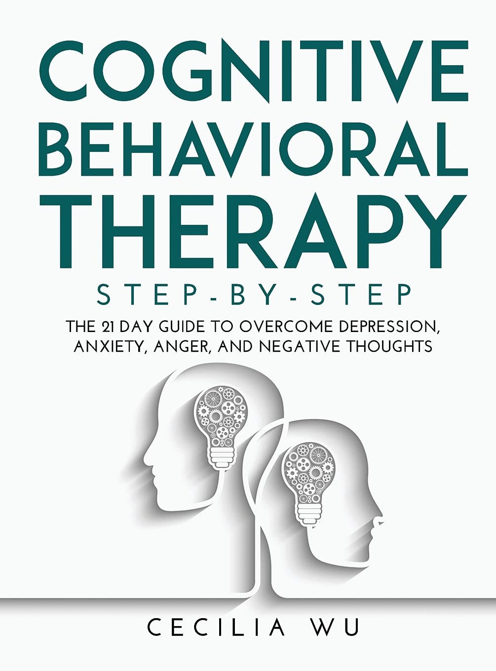 Cognitive Behavioral Therapy Step-By-Step: The 21 Day Guide to Overcome Depression, Anxiety, Anger, and Negative Thoughts Business, Finance & Career