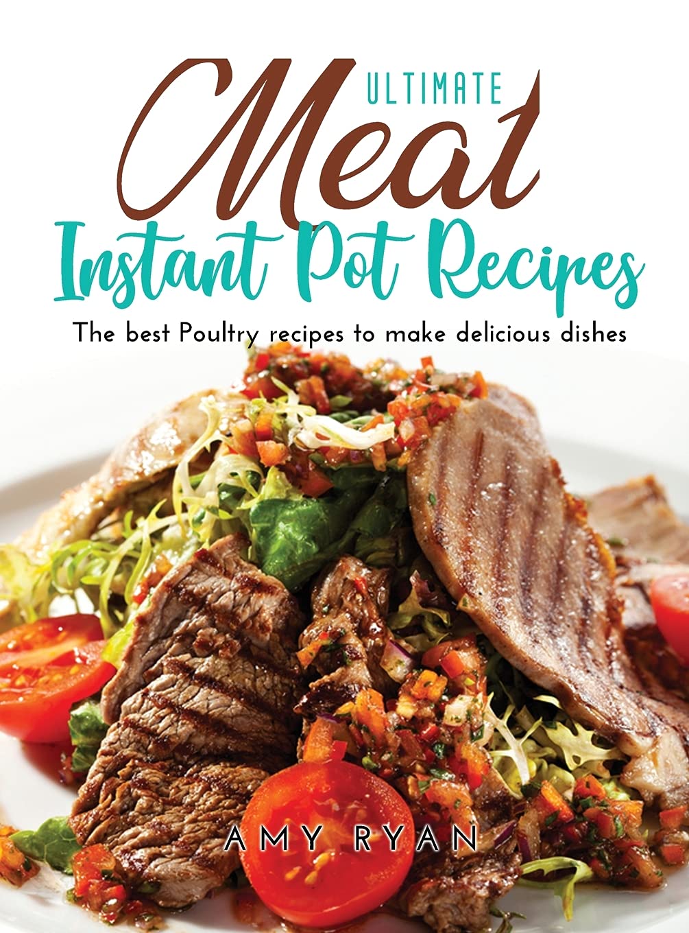 Ultimate Meat Instant Pot Recipes: The best Poultry recipes to make delicious dishes Medicine