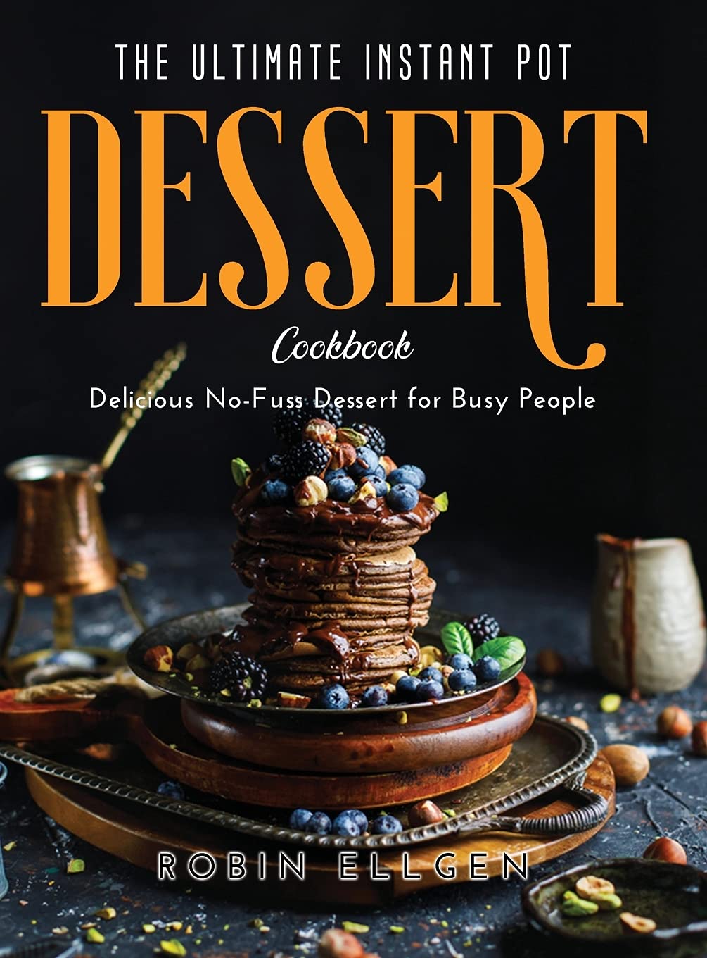 The Ultimate Instant Pot Dessert Cookbook: Delicious No-Fuss Dessert for Busy People Medicine