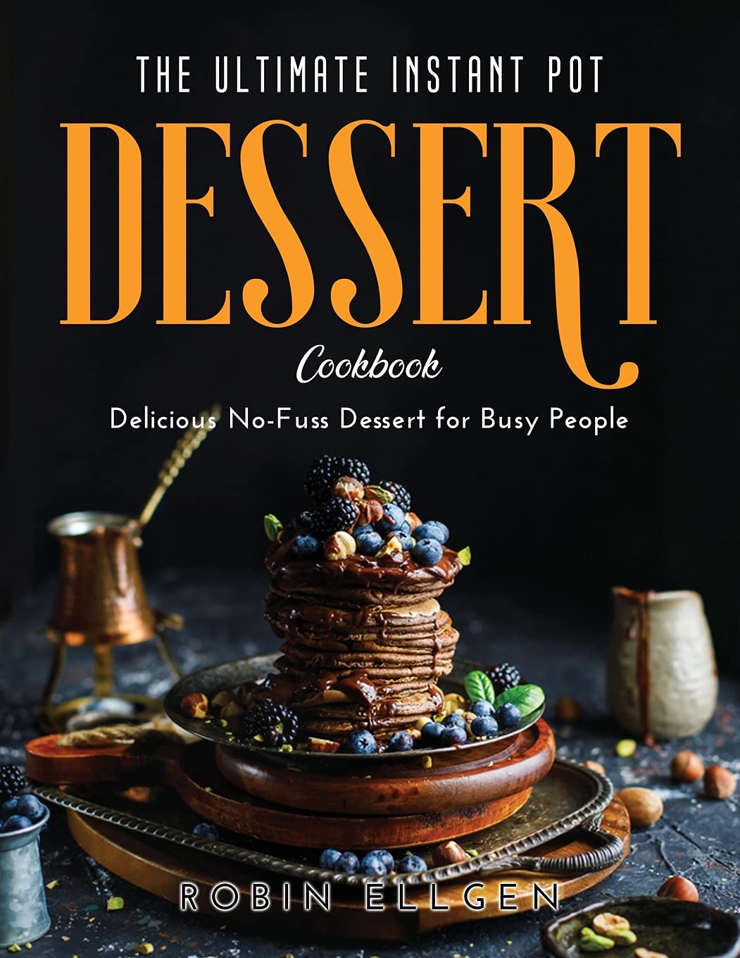 The Ultimate Instant Pot Dessert Cookbook: Delicious No-Fuss Dessert for Busy People Medicine