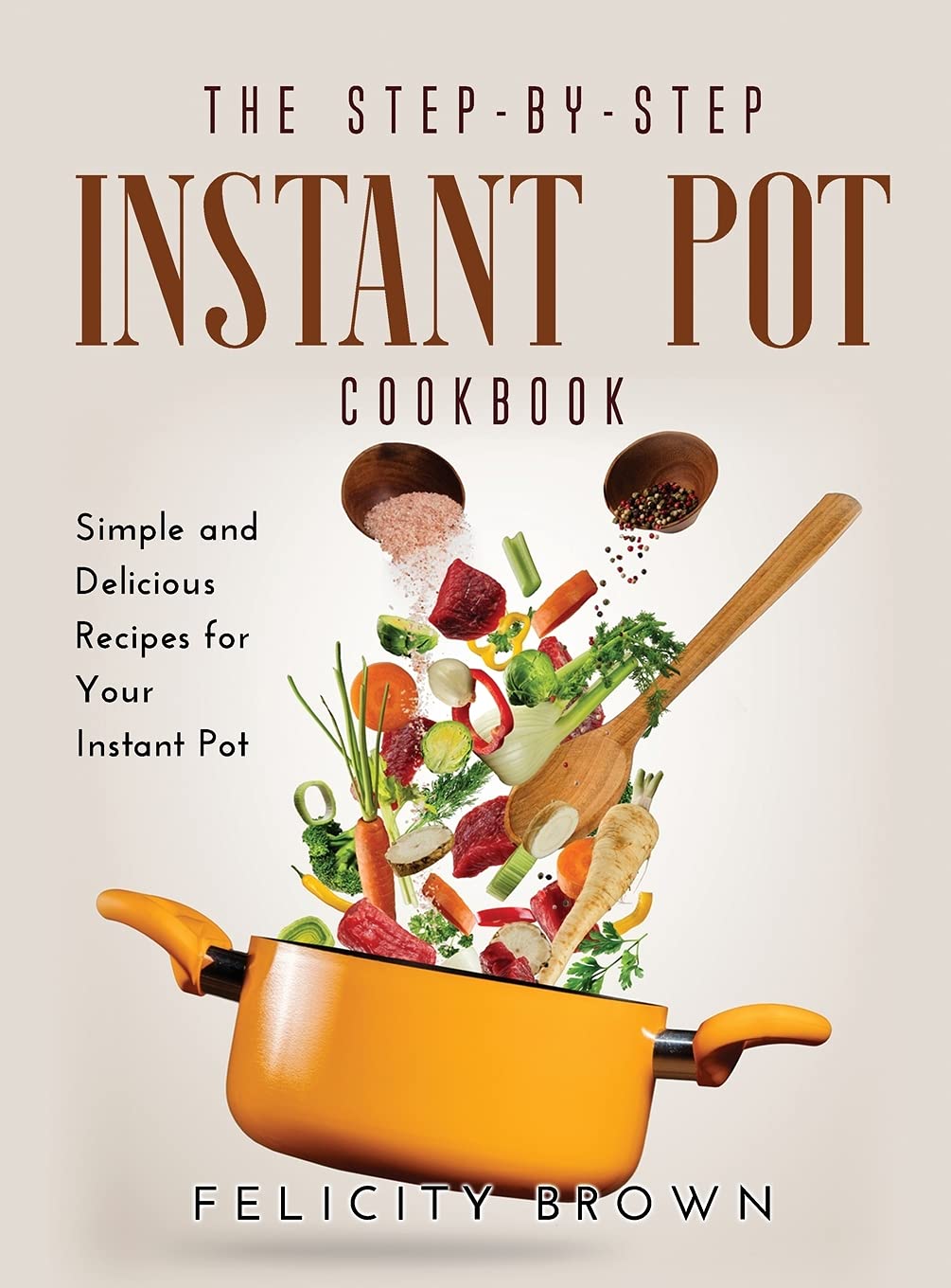 The Step-by-Step Instant Pot Cookbook: Simple and Delicious Recipes for Your Instant Pot Medicine