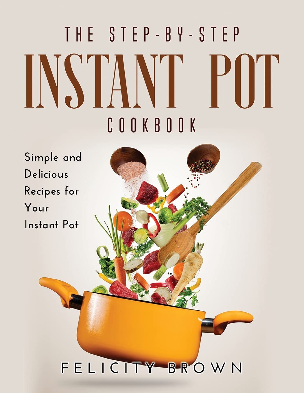 The Step-by-Step Instant Pot Cookbook: Simple and Delicious Recipes for Your Instant Pot Medicine