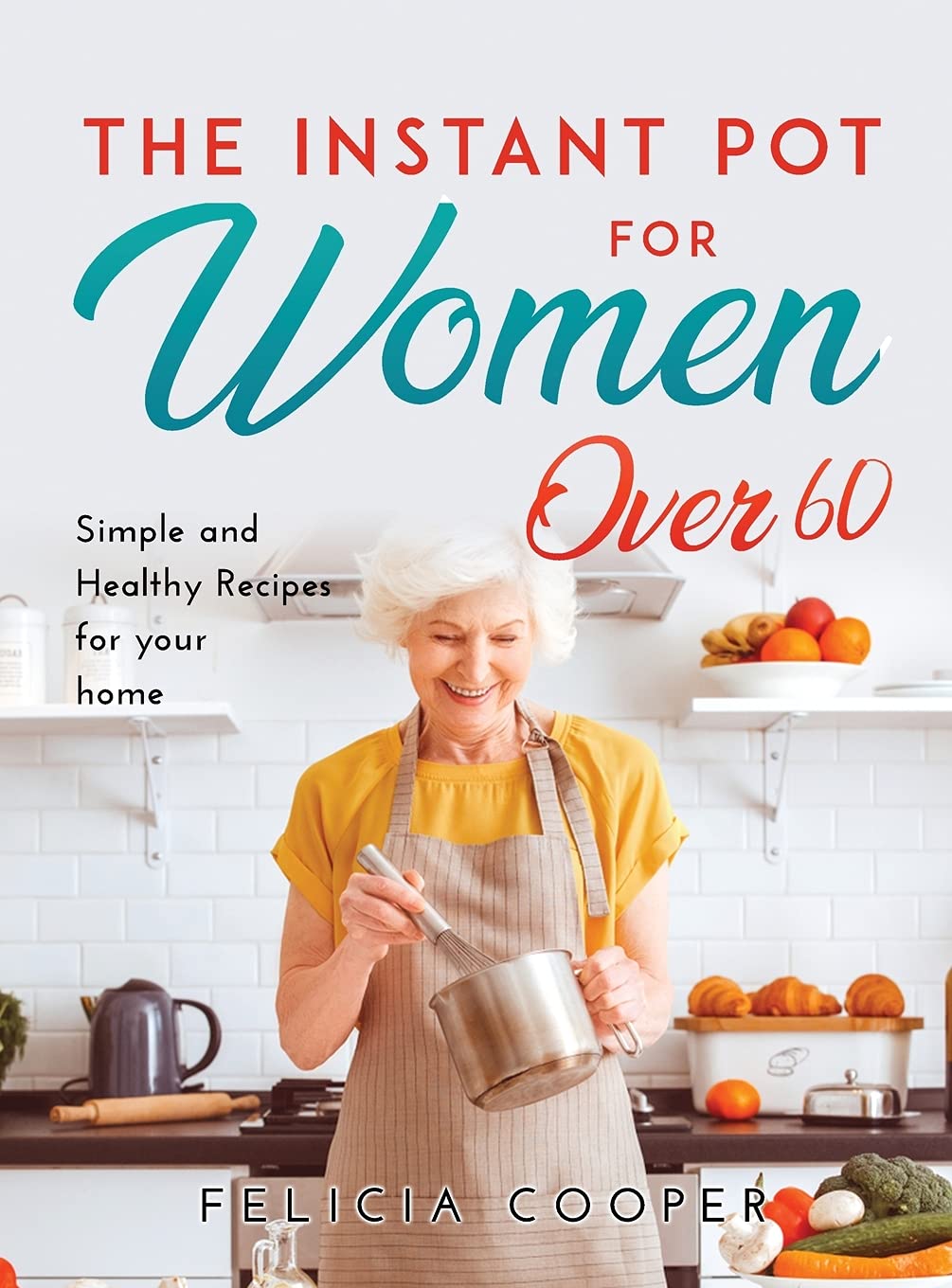 The Instant Pot Cookbook for Women Over 60: Simple and Healthy Recipes for your home Medicine