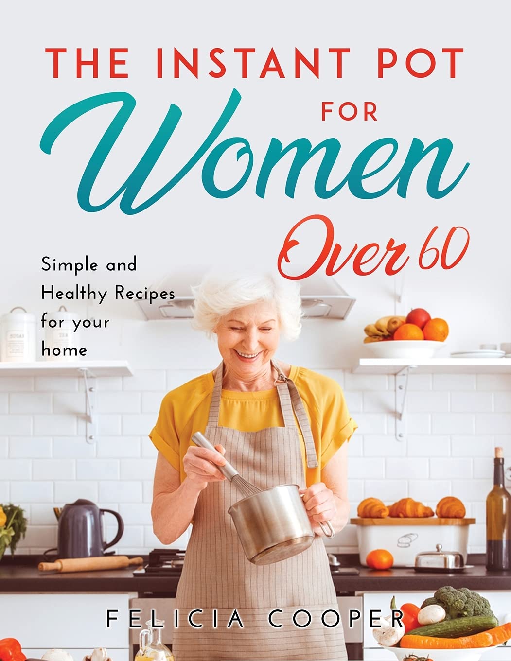 The Instant Pot Cookbook for Women Over 60: Simple and Healthy Recipes for your home Medicine