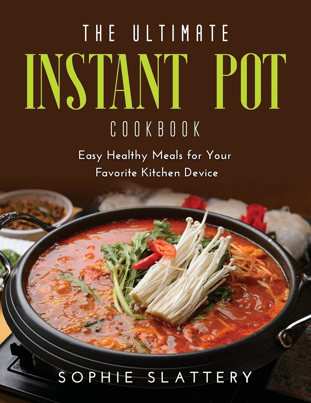 The Ultimate Instant Pot Cookbook: Easy Healthy Meals for Your Favorite Kitchen Device Medicine