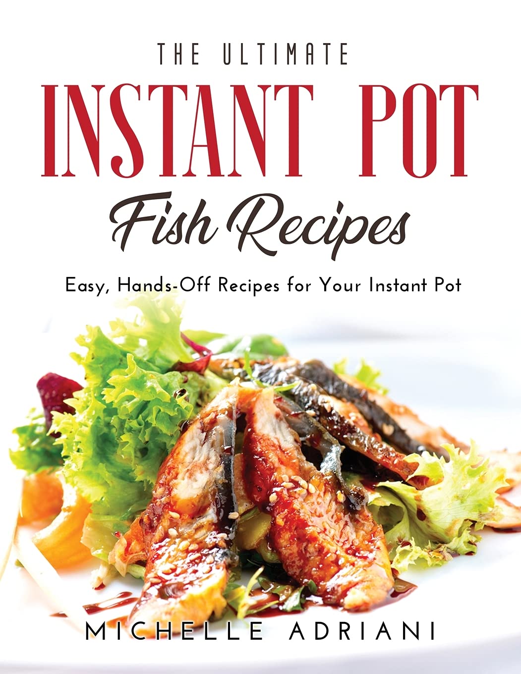 The Ultimate Instant Pot Fish Recipes: Easy, Hands-Off Recipes for Your Instant Pot Medicine