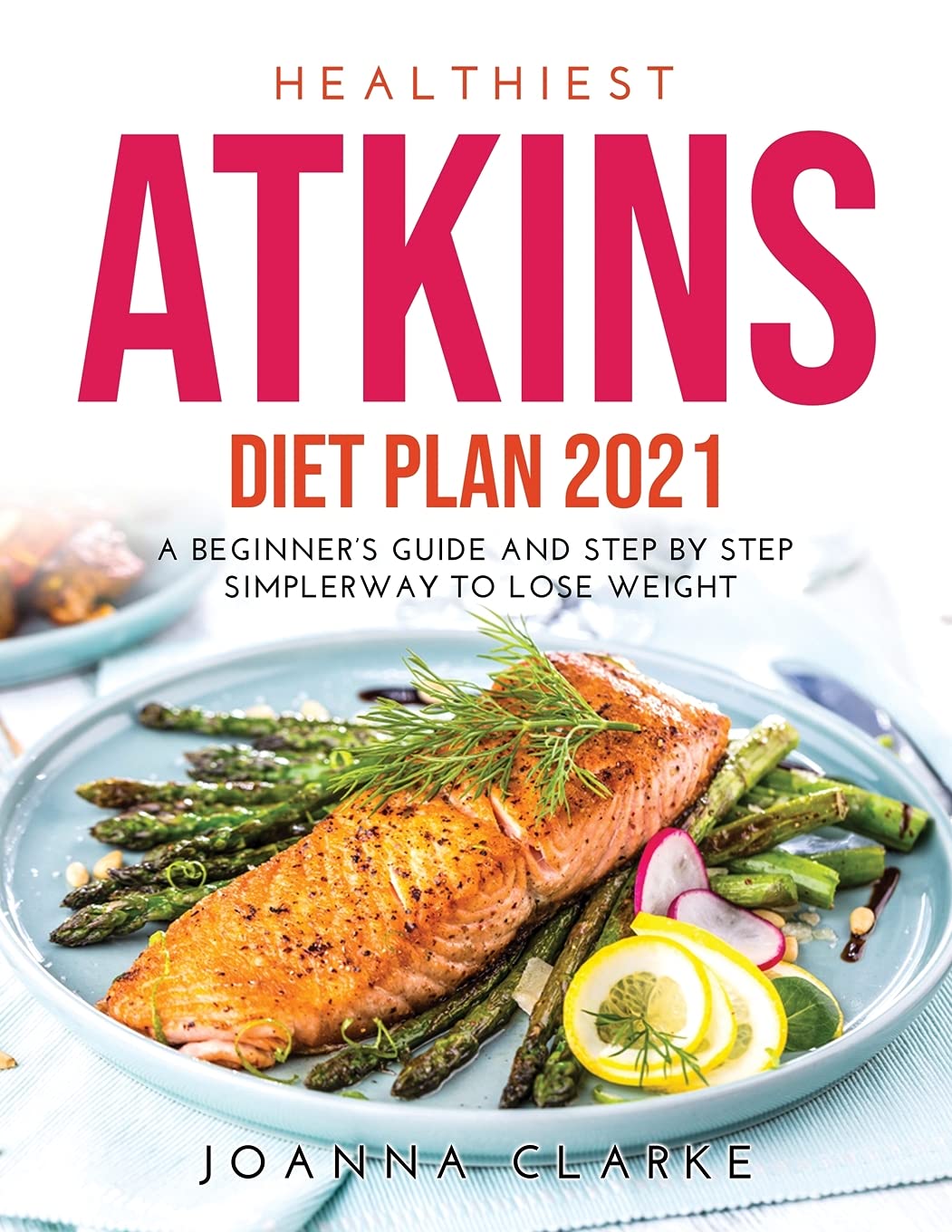 Healthiest Atkins Diet Plan 2021: A Beginner's Guide and Step by step SimplerWay to Lose Weight Medicine