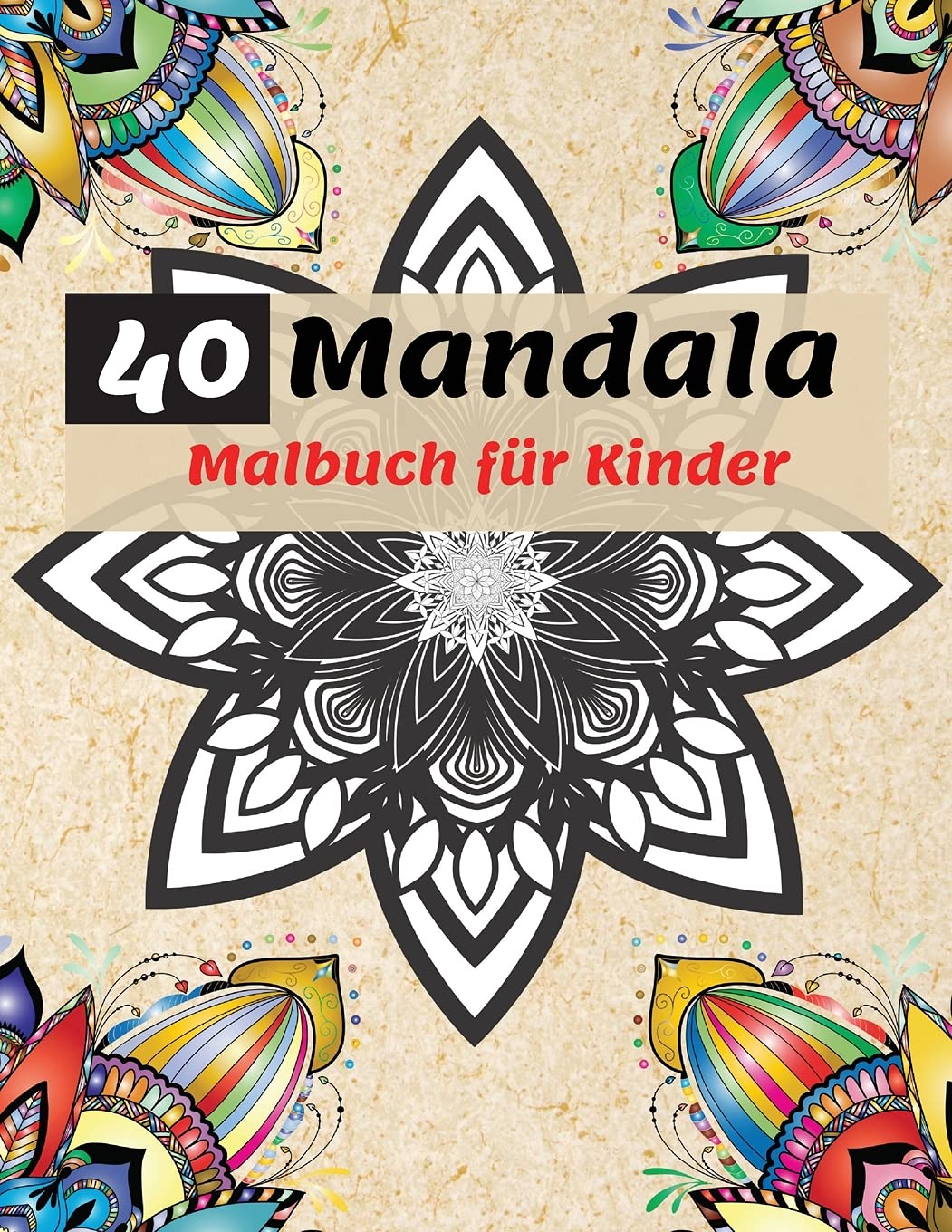 40 Mandala Malbuch für Kinder: Die schönsten Mandalas zum Entspannen, Die ultimative Sammlung von Mandala-Malvorlagen für Kinder ab 4 Jahren - Spaß und Entspannung mit Mandalas für Jungen und Mädchen Non-fiction