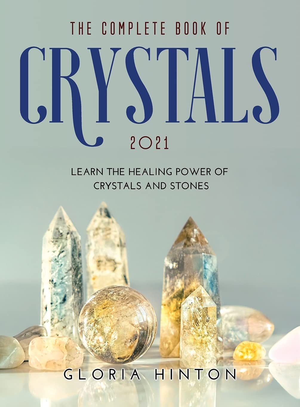 The Complete Book of Crystals 2021: Learn the healing power of crystals and stones Business, Finance & Career