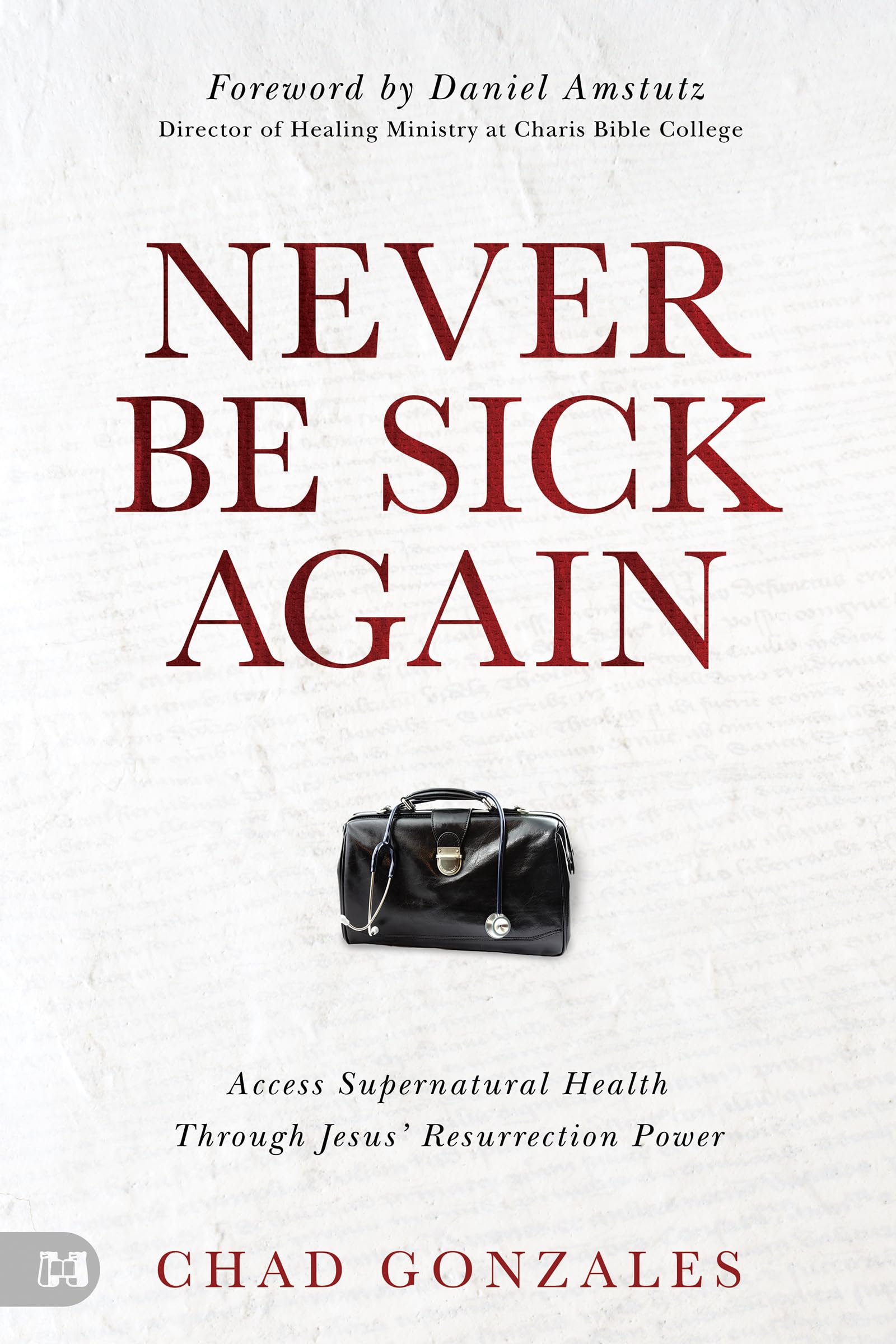 Never Be Sick Again: Access Supernatural Health Through Jesus’ Resurrection Power Religion & Esotericism