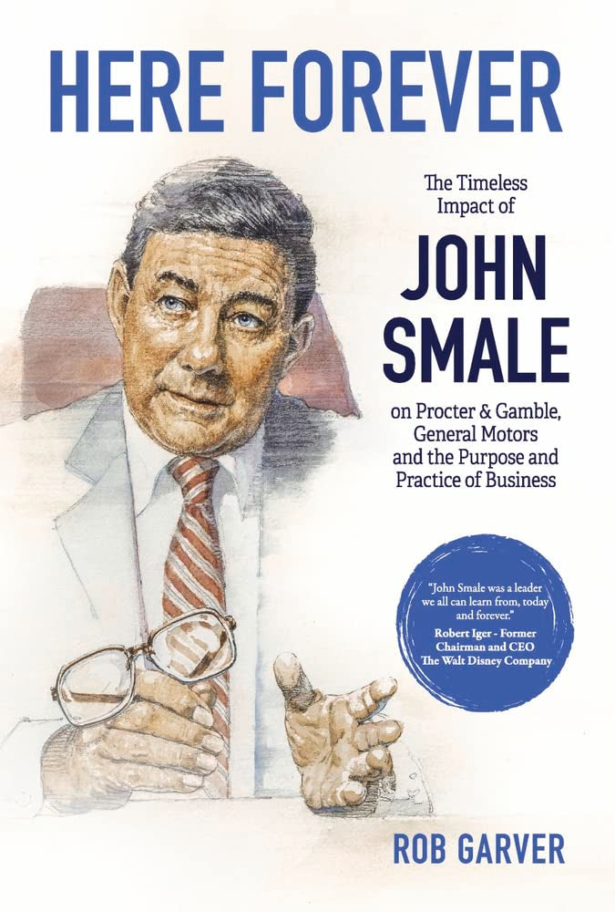 Here Forever: The Timeless Impact of John Smale on Procter & Gamble, General Motors and the Purpose and Practice of Business book