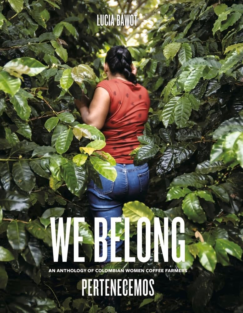 We Belong: An Anthology of Colombian Women Coffee Farmers Photography