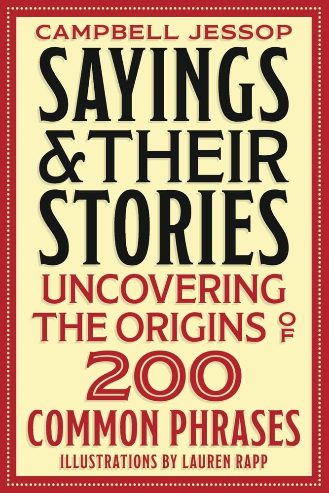 Sayings & Their Stories: Uncovering the Origins of 200 Common Phrases Books
