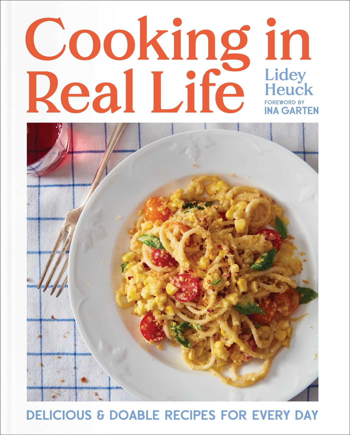 Cooking in Real Life: Delicious & Doable Recipes for Every Day (A Cookbook) Leisure, Home & Garden