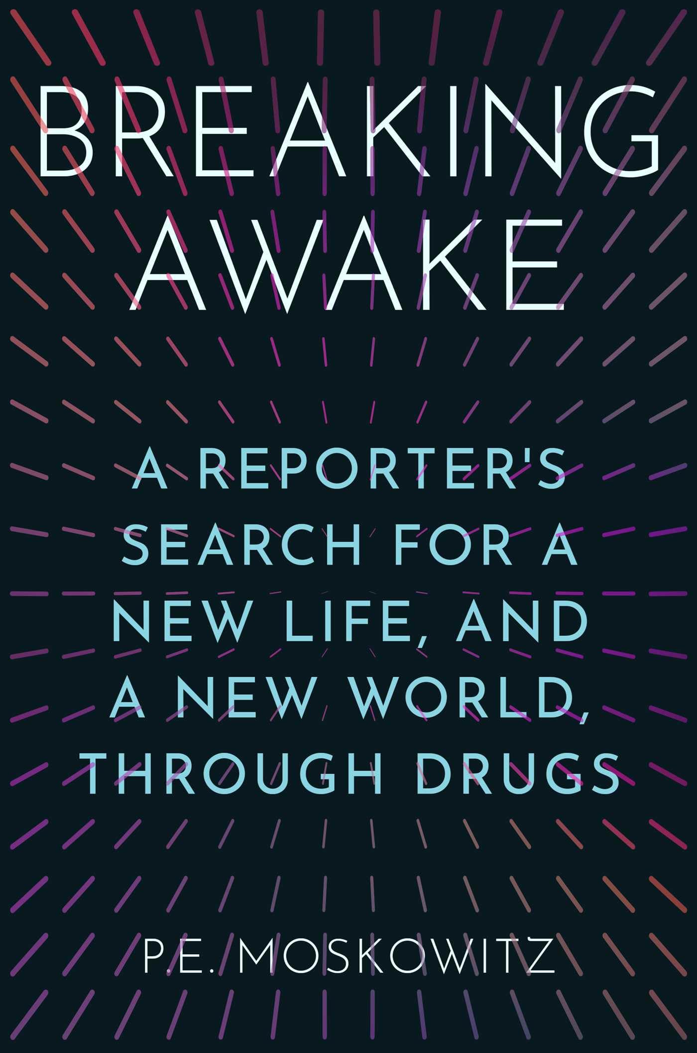 Breaking Awake: A Reporter's Search for a New Life, and a New World, Through Drugs Art & Literature