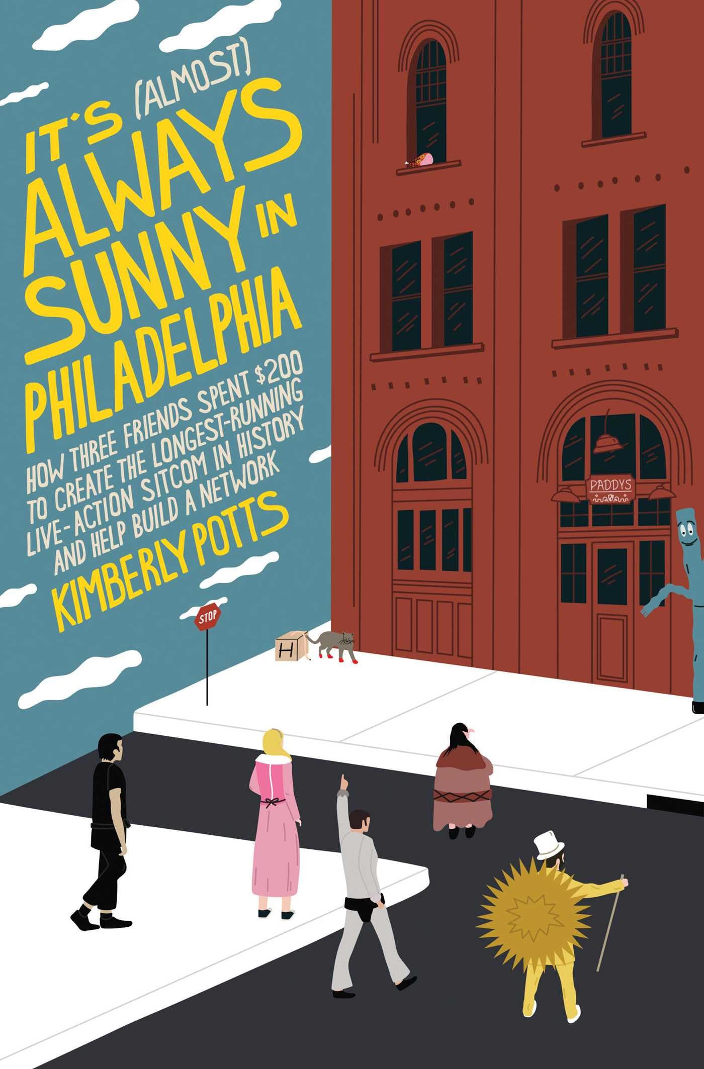 It's (Almost) Always Sunny in Philadelphia: How Three Friends Spent $200 to Create the Longest-Running Live-Action Sitcom in History and Help Build a Network Media & Communication