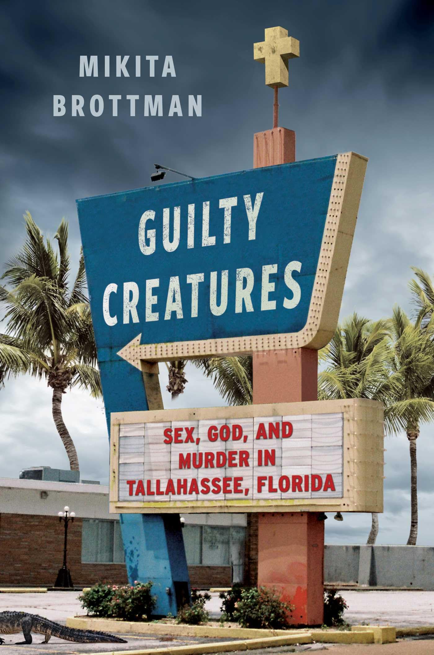 Guilty Creatures: Sex, God, and Murder in Tallahassee, Florida Politics & Society