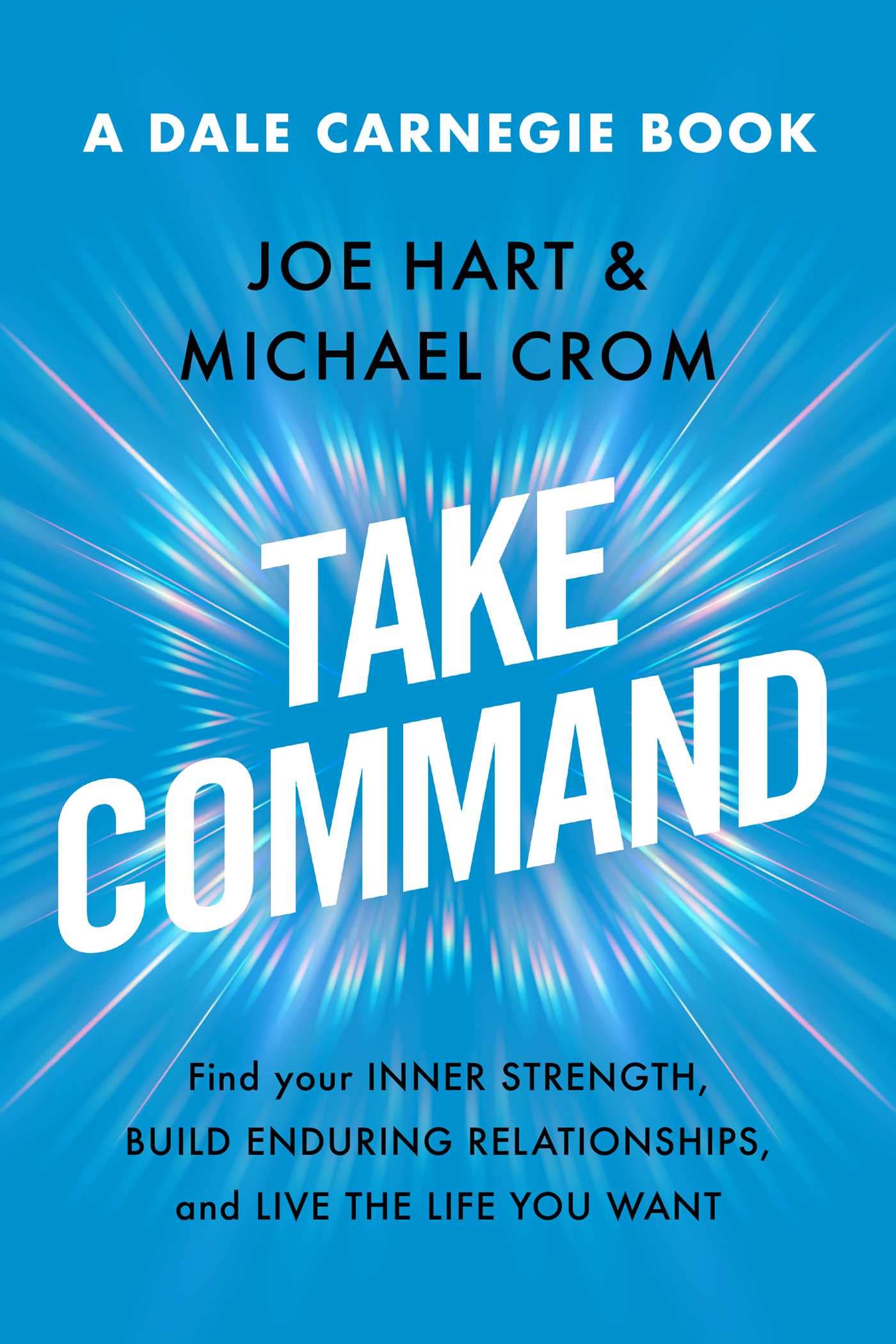 Take Command: Find Your Inner Strength, Build Enduring Relationships, and Live the Life You Want (Dale Carnegie Books) Business, Finance & Career