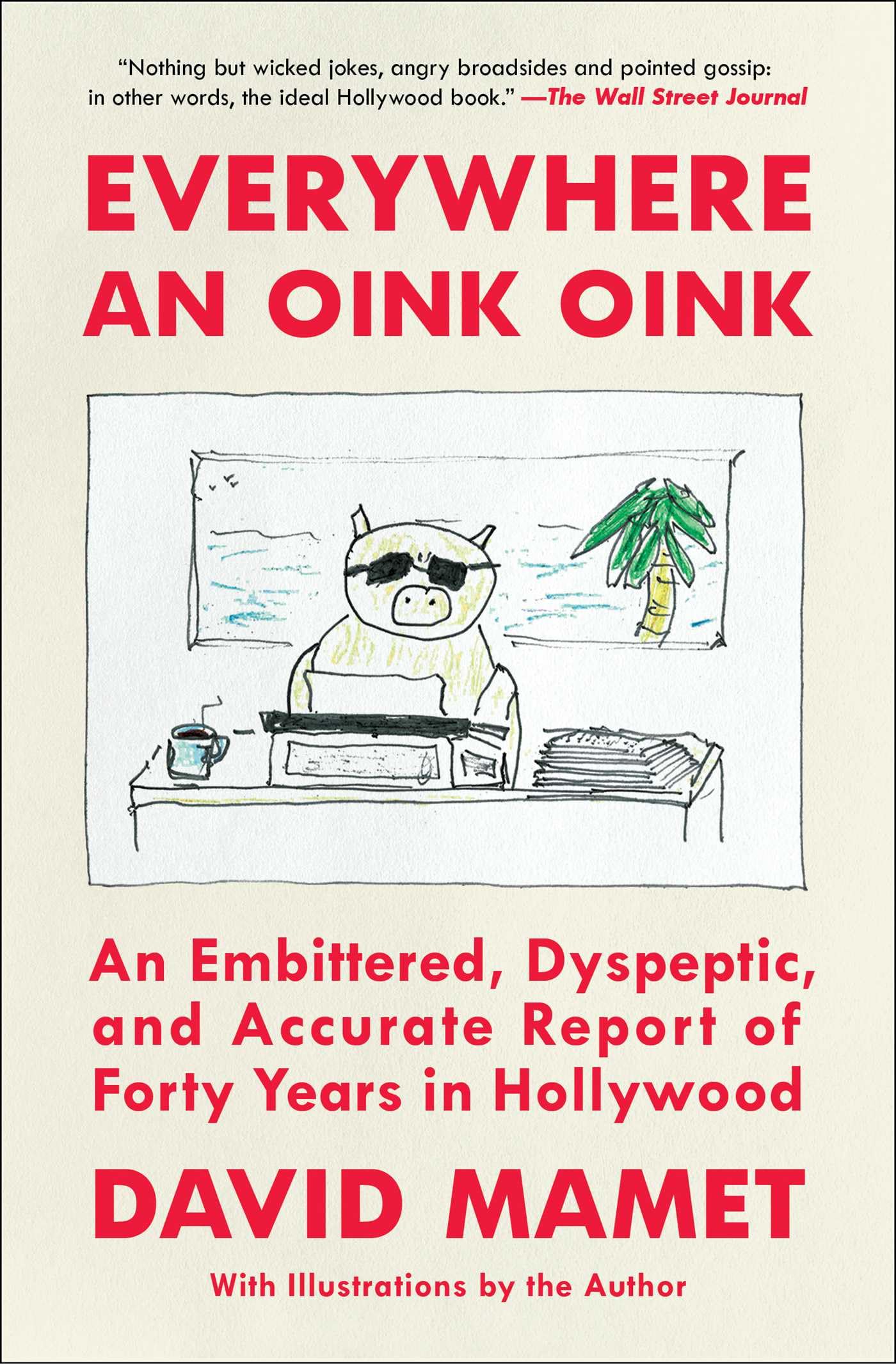 Everywhere an Oink Oink: An Embittered, Dyspeptic, and Accurate Report of Forty Years in Hollywood Art & Literature