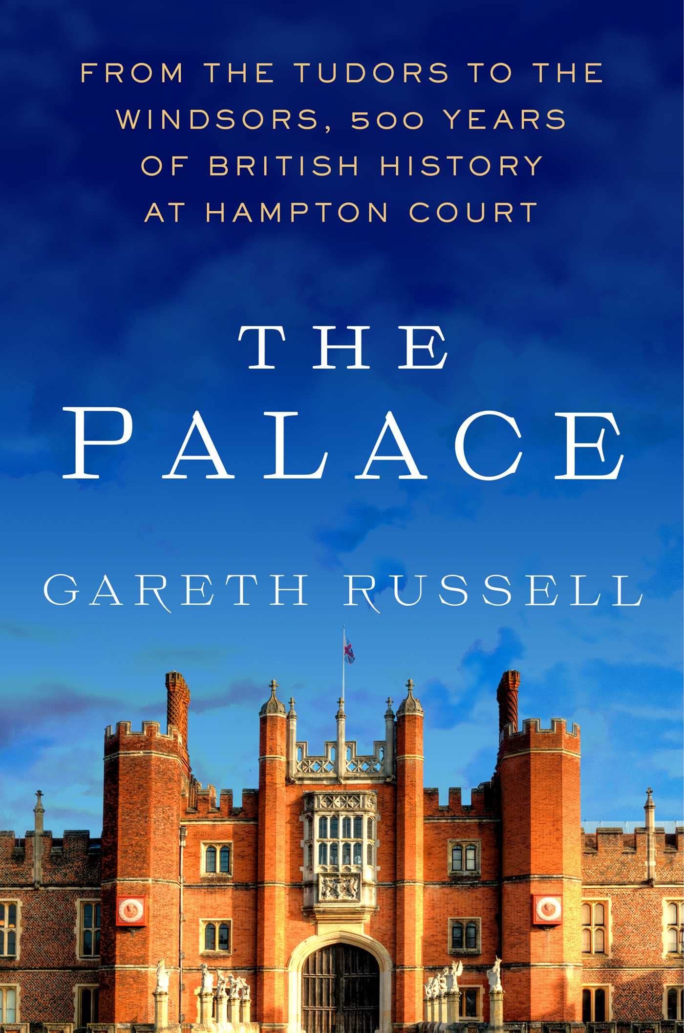 The Palace: From the Tudors to the Windsors, 500 Years of British History at Hampton Court Politics & History
