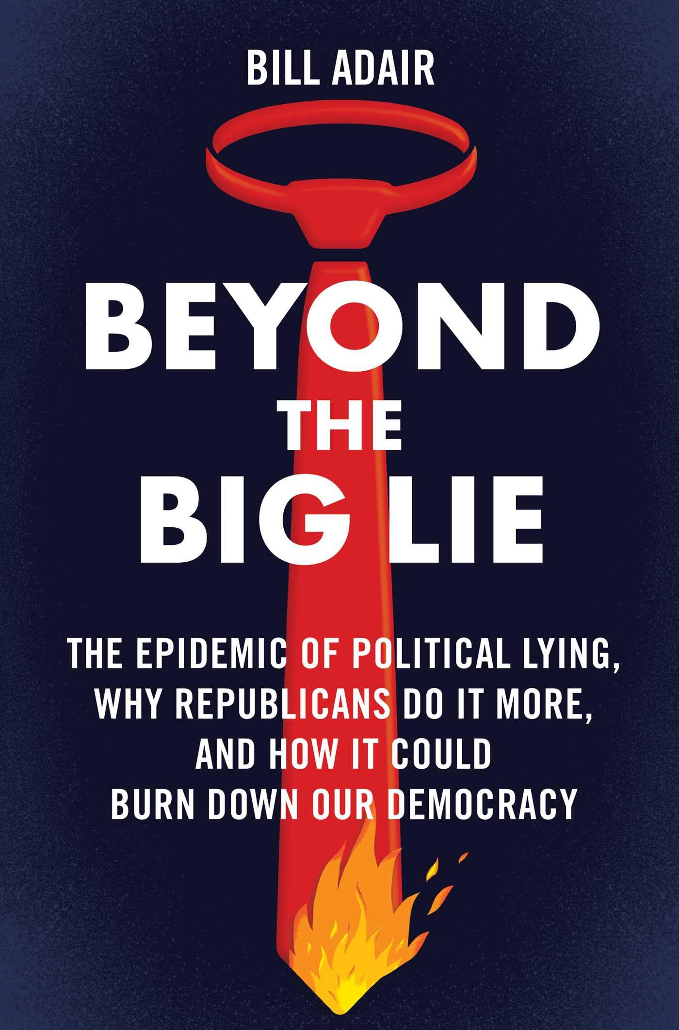 Beyond the Big Lie: The Epidemic of Political Lying, Why Republicans Do It More, and How It Could Burn Down Our Democracy General education