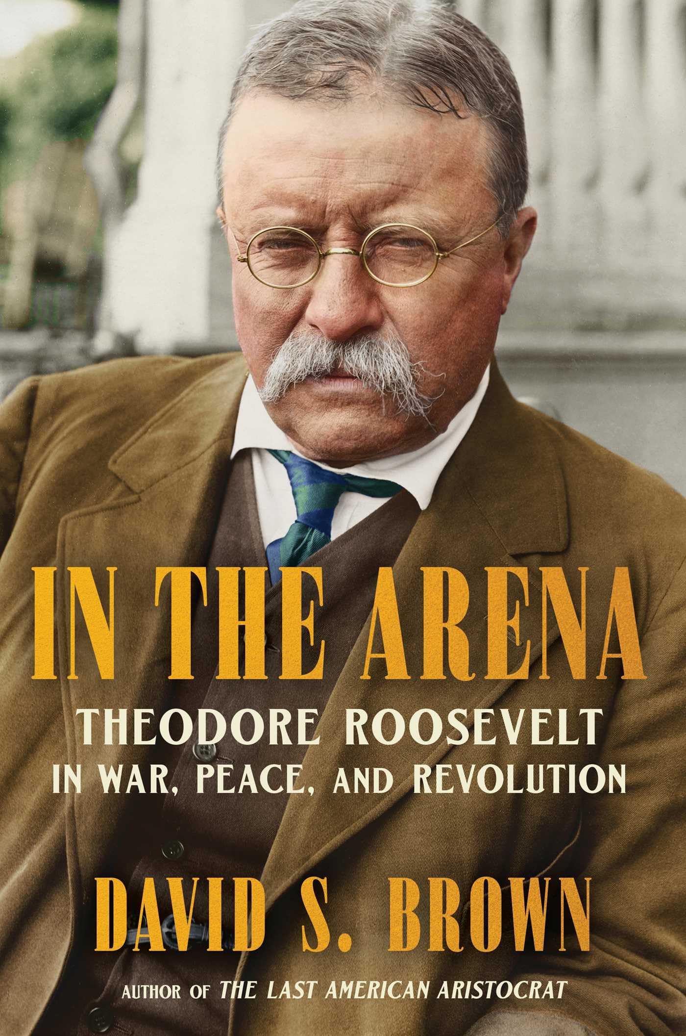 In the Arena: Theodore Roosevelt in War, Peace, and Revolution Memories