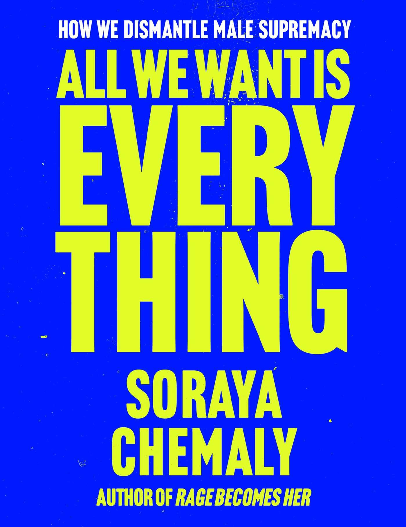 All We Want Is Everything: How We Dismantle Male Supremacy Books