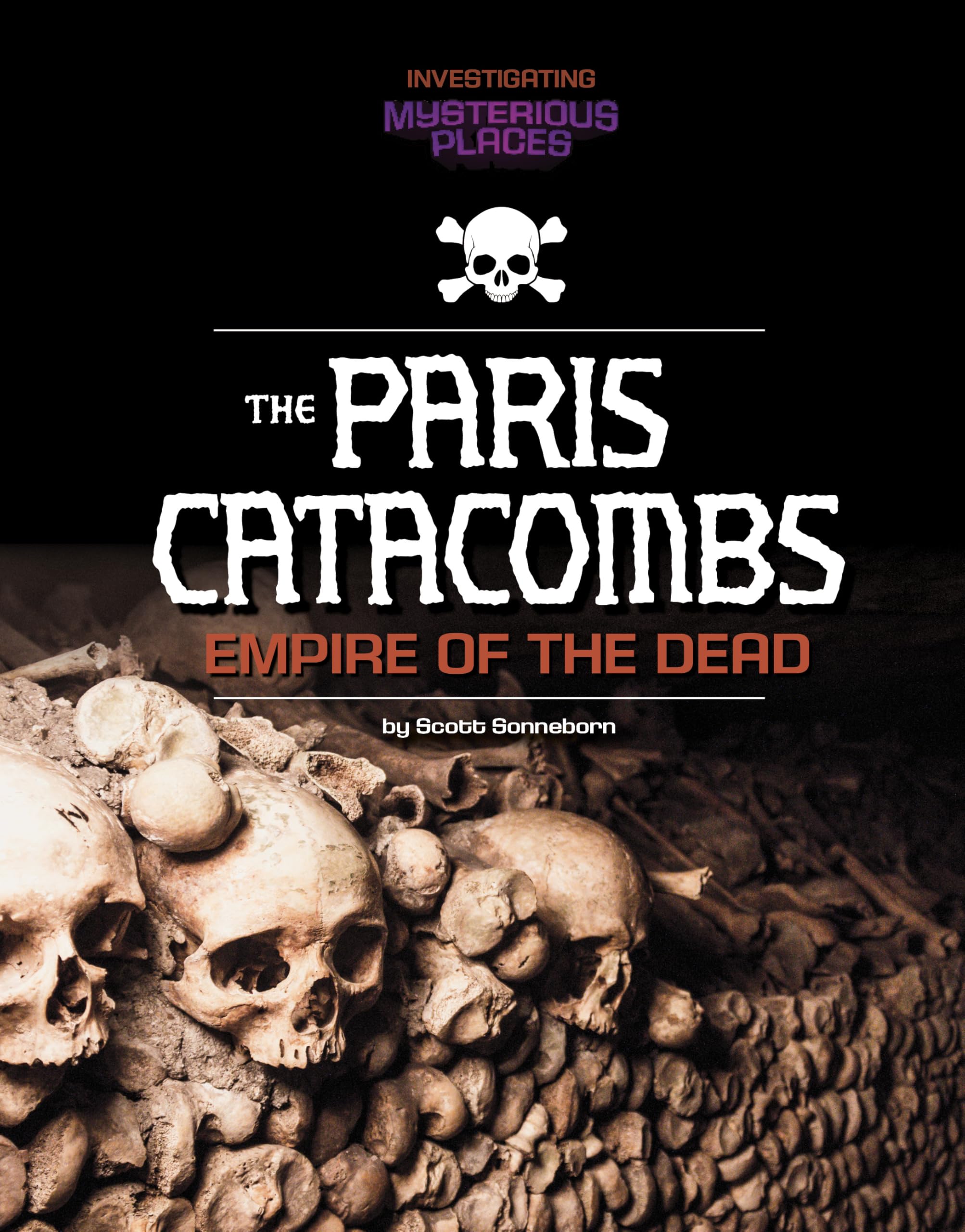 Paris Catacombs, Empire of the Dead (Investigating Mysterious Places) Non-fiction