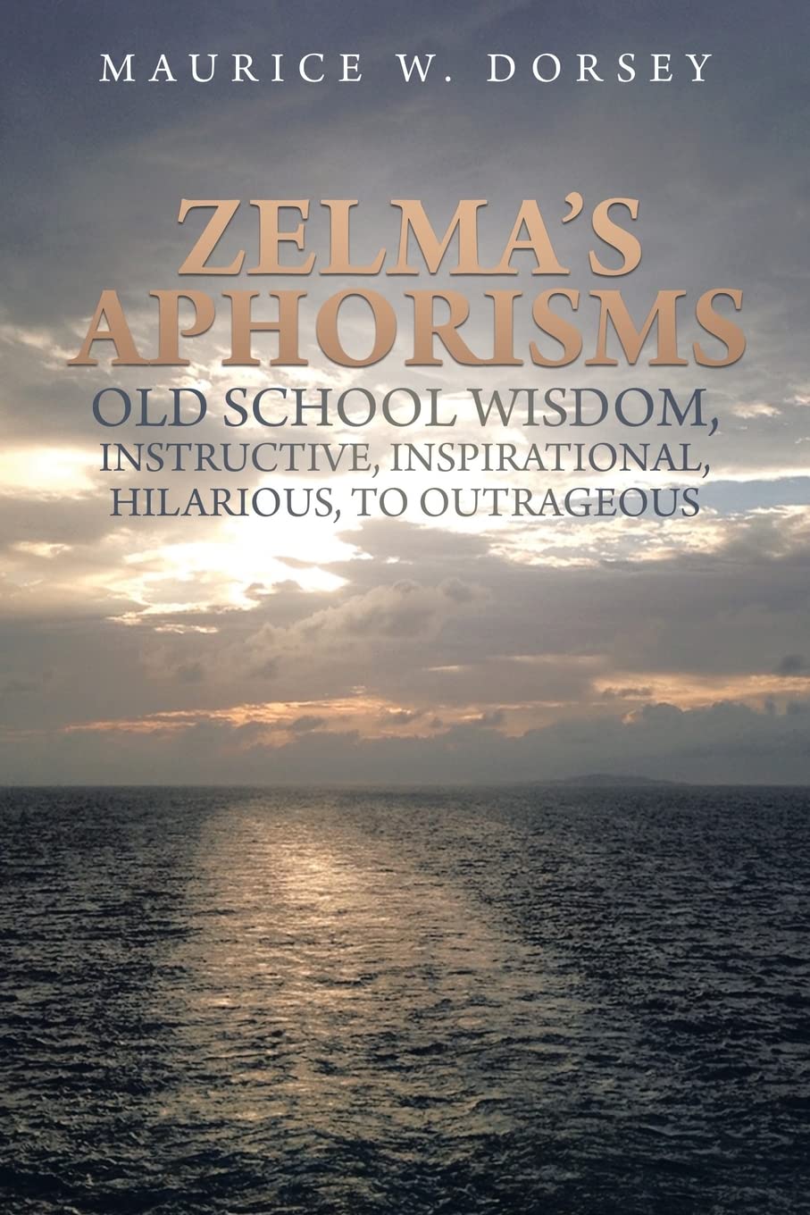 Zelma’s Aphorisms Old School Wisdom, Instructive, Inspirational, Hilarious, to Outrageous book