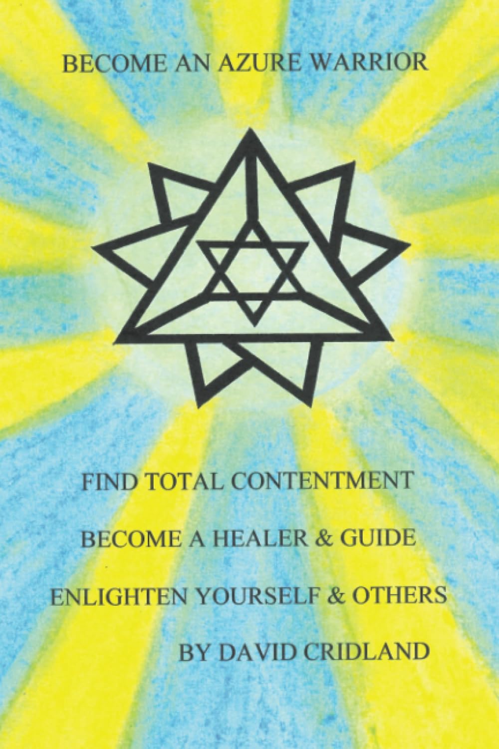 BECOME AN AZURE WARRIOR: FIND TOTAL CONTENTMENT BECOME A HEALER & GUIDE ENLIGHTEN YOURSELF & OTHERS book
