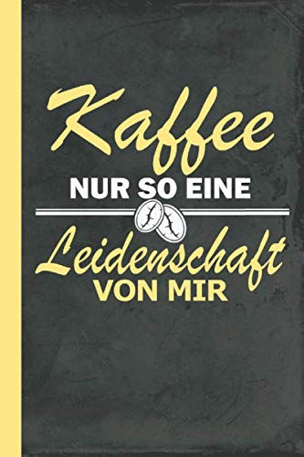 Kaffee nur so eine Leidenschaft von mir: Notizbuch Kladde Skizzenheft A5 (Kaffeeliebe Schreibwaren, Band 1) Business, Finance & Career