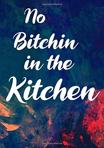 No Bitchin in the Kitchen: blank cookbook journal for recipes to write in for women, girls, teens 7x10" Essays & Short Stories