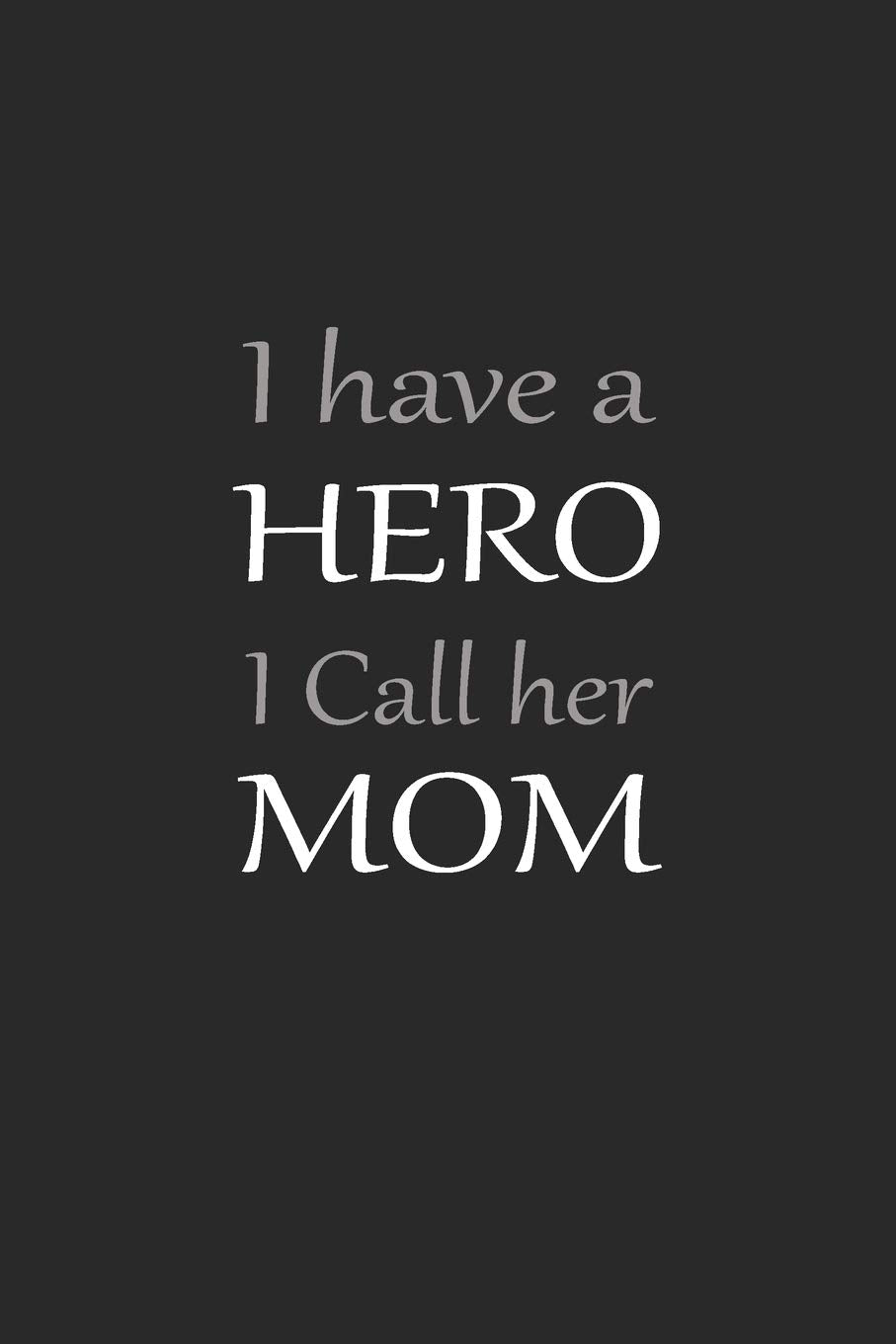 I Have a Hero I Call Her Mom: A 6x9 Inch Matte Softcover Journal Notebook With 120 Blank Lined Pages And An Inspiring Cover Slogan, Cute Gift For Mom Parents & Children