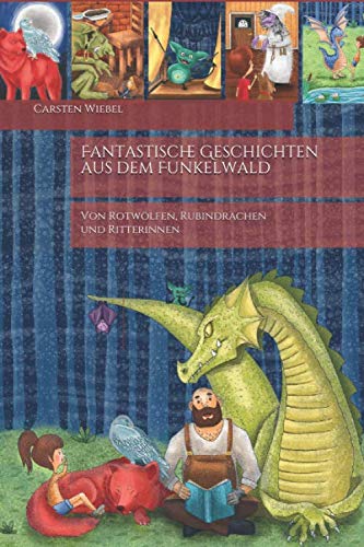 Fantastische Geschichten aus dem Funkelwald: Von Rotwölfen, Rubindrachen und Ritterinnen (Mit 16 farbigen Illustrationen) Fairy Tales & Legends