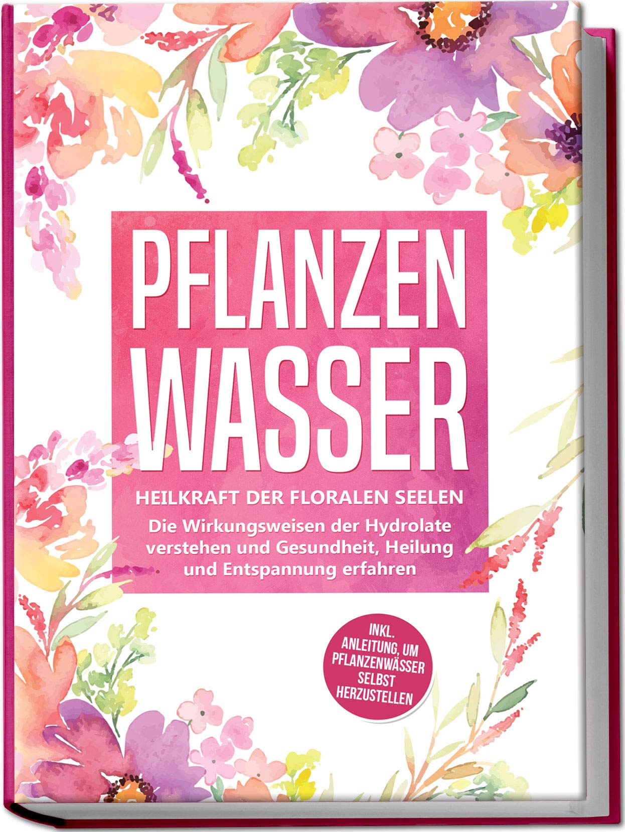 Pflanzenwasser: Heilkraft der floralen Seelen - Die Wirkungsweisen der Hydrolate verstehen und Gesundheit, Heilung und Entspannung erfahren inkl. Anleitung, um Pflanzenwässer selbst herzustellen Religion & Esotericism