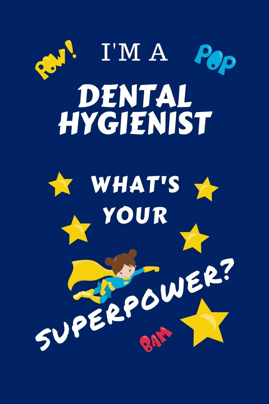I'm A Dental Hygienist What's Your Superpower?: Perfect Gag Gift For A Superpowered Dental Hygienist | Blank Lined Notebook Journal | 100 Pages 6 x 9 ... Hen | | Anniversary | Christmas | Xmas book